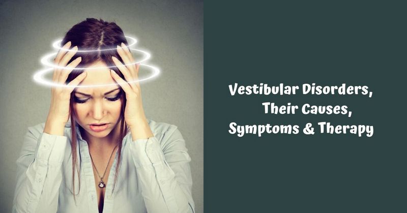 Vestibular Disorders, Their Causes, Symptoms & Therapy